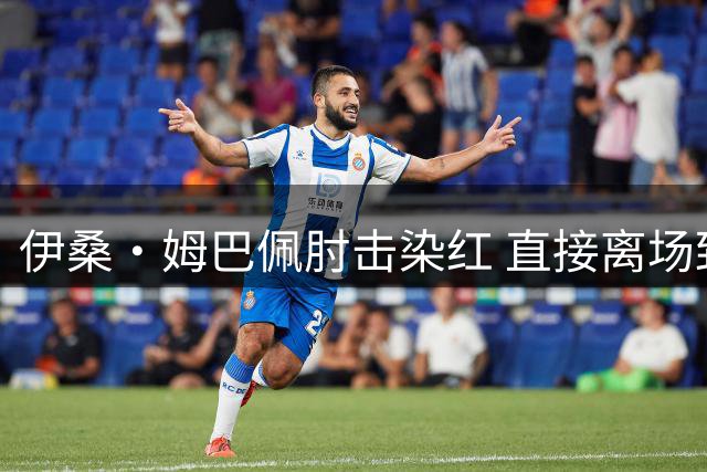 伊桑·姆巴佩肘击染红 直接离场致球队减员