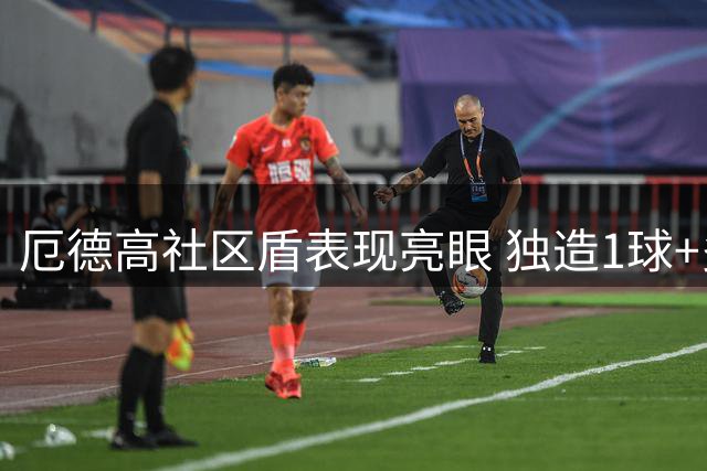 厄德高社区盾表现亮眼 独造1球+多项关键数据抢眼