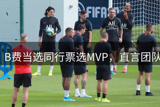 B费当选同行票选MVP，直言团队荣誉更可贵